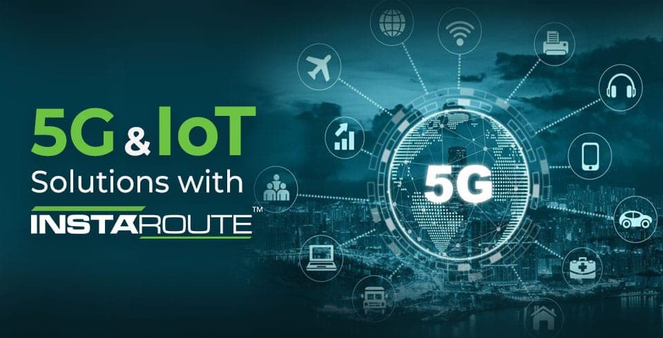 5G and IoT Solutions with Instaroute