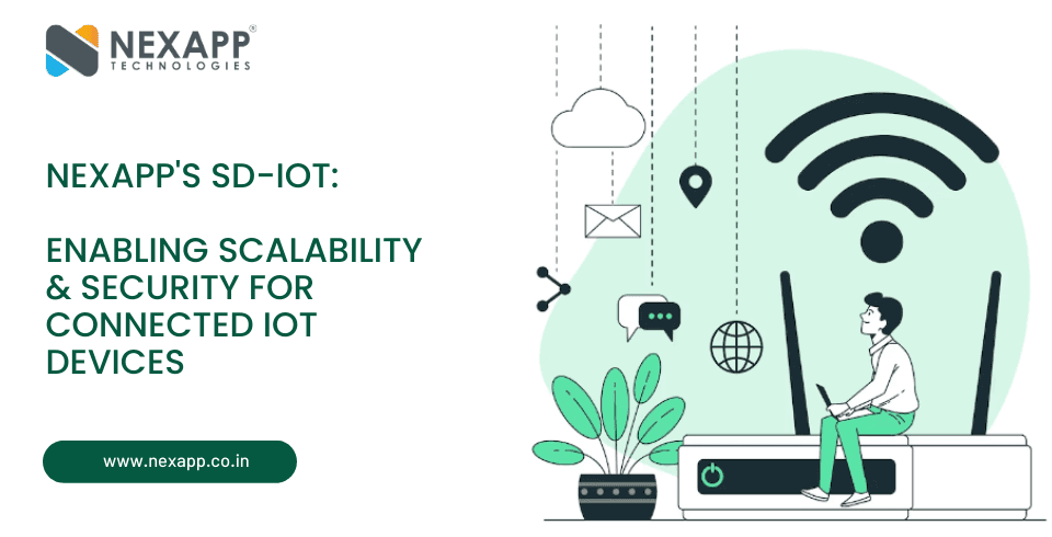 Nexapp’s SD-IoT: Enabling Scalability & Security for Connected IoT Devices