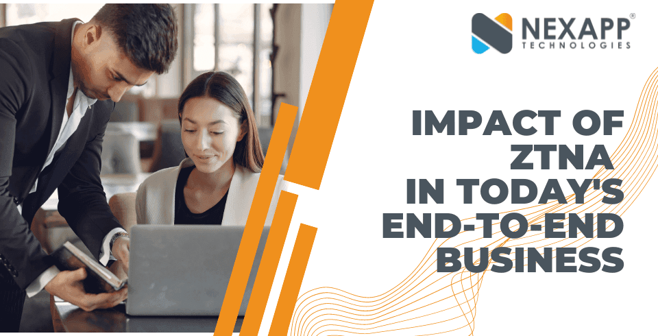 The Impact of ZTNA in Today’s End-to-End Business